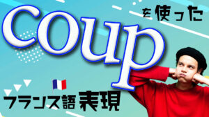 Vol.506　「coup」を使ったフランス語の表現　楽しく学ぶフランス語