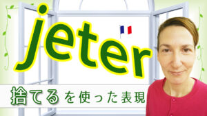 Vol.536　「jeter（捨てる）」を使った表現紹介　楽しく学ぶフランス語